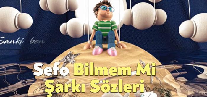 Sefo Bilmem Mi Şarkı Sözleri dinleyiciler tarafından merak ediliyor Sefo