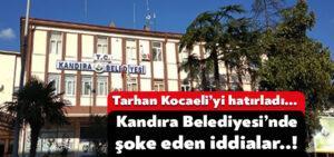 Tarhan Kocaeli’yi hatırladı… Kandıra Belediyesi’nde şoke eden iddialar..!