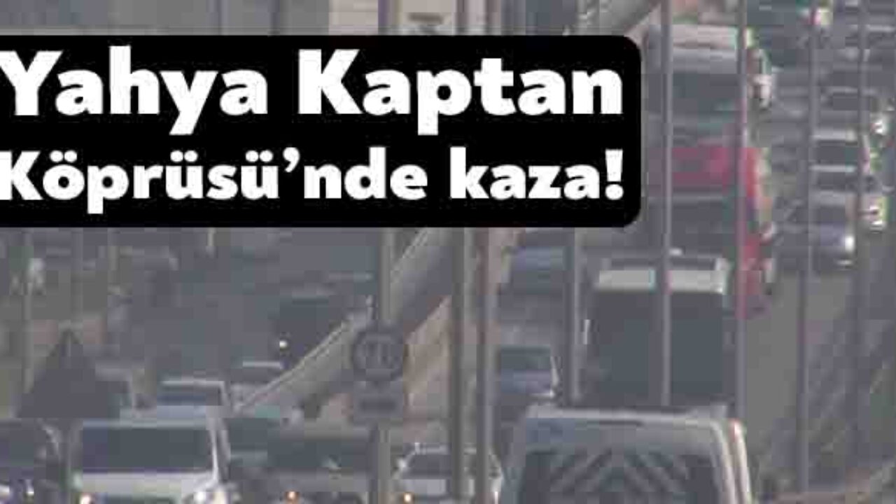 yahya kaptan koprusu nde kaza