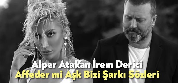 Alper Atakan İrem Derici Affeder mi Aşk Bizi Şarkı Sözleri,