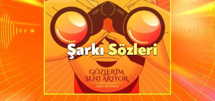 Anıl Piyancı Gözlerim Seni Arıyor Sözleri dinleyiciler tarafından merak ediliyor.