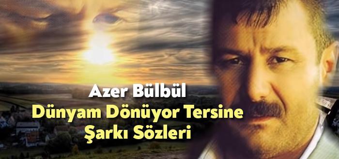 Azer Bülbül Dünyam Dönüyor Tersine Şarkı Sözleri, dinleyiciler tarafından merak