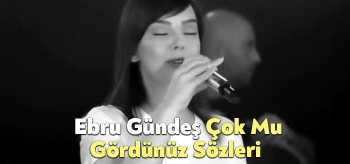 Ebru Gündeş Çok Mu Gördünüz Sözleri dinleyiciler tarafından merak ediliyor.