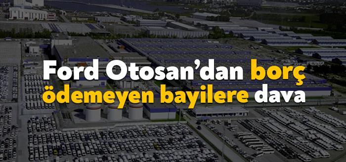 Ford Otosan, bayi alacaklarına ilişkin suistimale karışan ve borçlarını ödemeyen