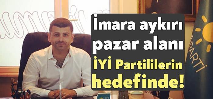 İYİ Partililerin imara aykırı olduğunu ortaya çıkardığı ve bir süredir