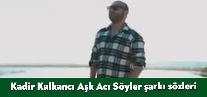 Şarkıcı Kadir Kalkancı Aşk Acı Söyler şarkı sözleri yayınlandı. Kısa