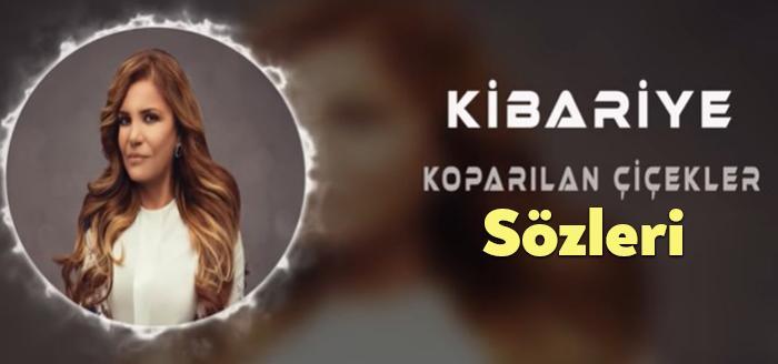 Kibariye Koparılan Çiçekler Sözleri dinleyiciler tarafından merak ediliyor. Kibariye Koparılan