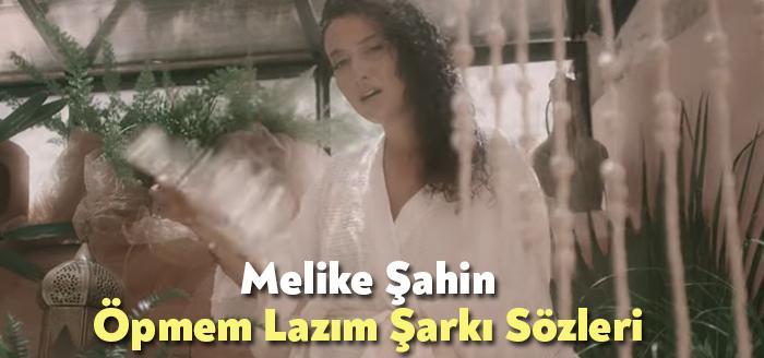 Melike Şahin Öpmem Lazım Şarkı Sözleri, dinleyiciler tarafından merak ediliyor.