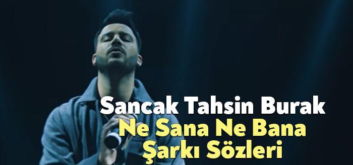 Sancak Tahsin Burak Ne Sana Ne Bana Şarkı Sözleri dinleyiciler