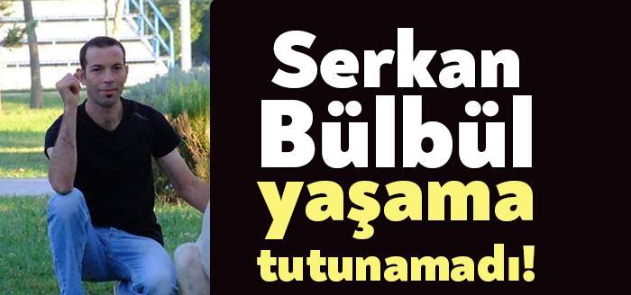 Serkan Bülbül vefat etti