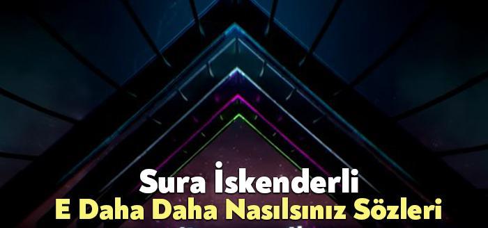 Sura İskenderli E Daha Daha Nasılsınız Sözleri dinleyiciler tarafından merak