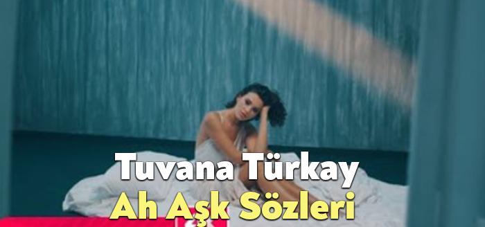 Tuvana Türkay Ah Aşk Sözleri dinleyiciler tarafından merak ediliyor. Tuvana