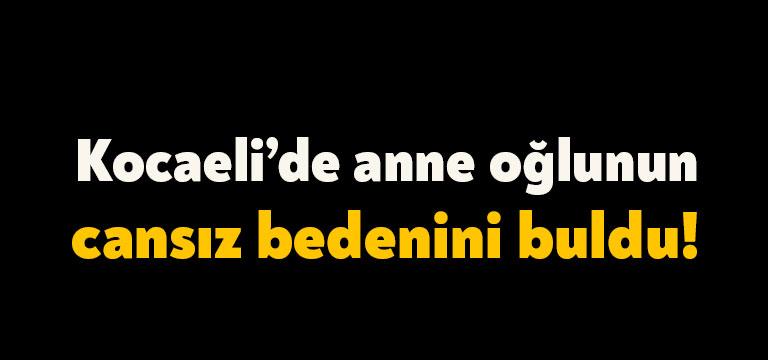 Kocaeli’de psikolojik tedavisini tamamlayıp evine dönen şahıs annesi tarafından ölü