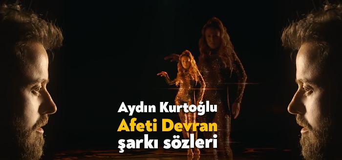 Ünlü şarkıcı Aydın Kurtoğlu Afeti Devran şarkı sözleri yayınlandı. Kısa
