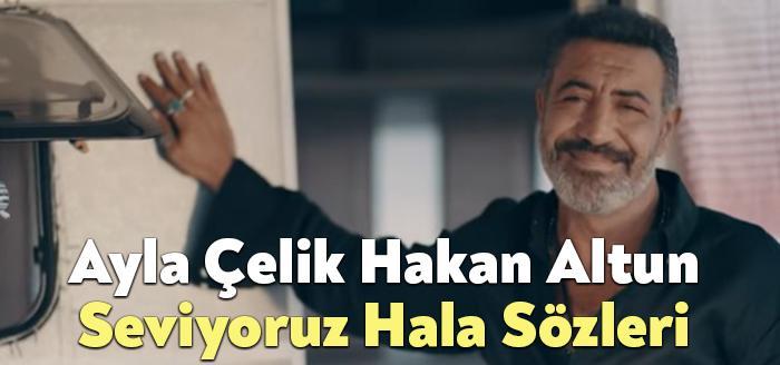 Ayla Çelik Hakan Altun Seviyoruz Hala Sözleri dinleyiciler tarafından merak