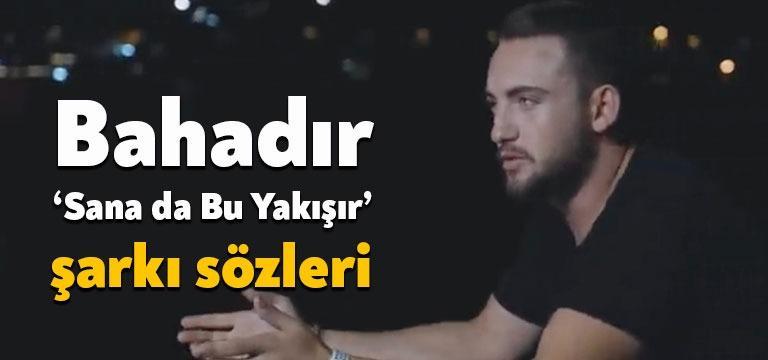 Şarkıcı Bahadır sana da bu yakışır şarkı sözleri yayınlandı. Youtube’da