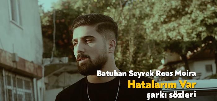 Ünlü şarkıcılar Batuhan Seyrek Roas Moira Hatalarım Var şarkı sözleri