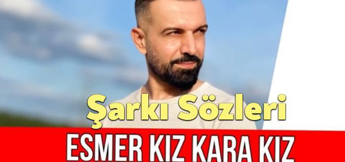 Erkan Acar Esmer Kız Kara Kız Sözleri dinleyiciler tarafından merak