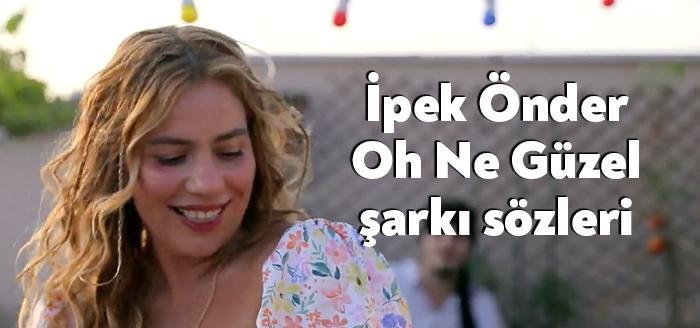 Şarkıcı İpek Önder Oh Ne Güzel şarkı sözleri yayınlandı. Youtube