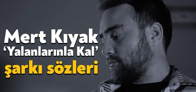 Şarkıcı Mert Kıyak yalanlarınla kal şarkı sözleri yayınlandı. Youtube’da kısa
