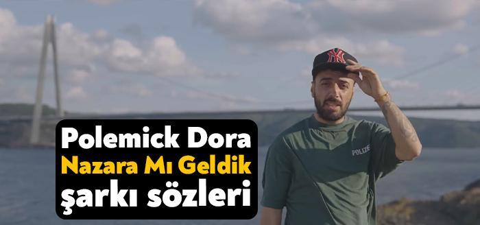 Ünlü şarkıcılar Polemick Dora Nazara Mı Geldik şarkı sözleri yayınlandı.