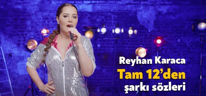 Ünlü şarkıcı Reyhan Karaca Tam 12’den şarkı sözleri yayınlandı. Kısa