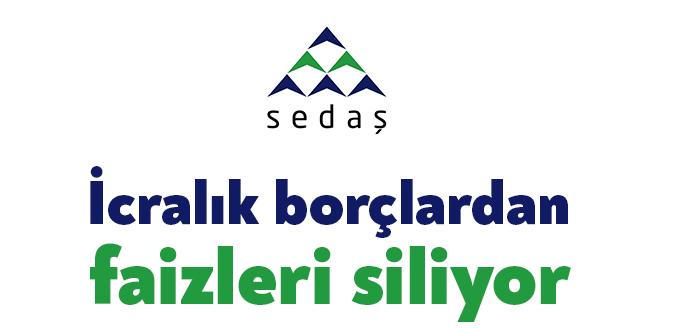 SEDAŞ, “Faizi Siliyoruz” kampanyası kapsamında, icra takibine uğramış borçlarda yüzde 100’e kadar