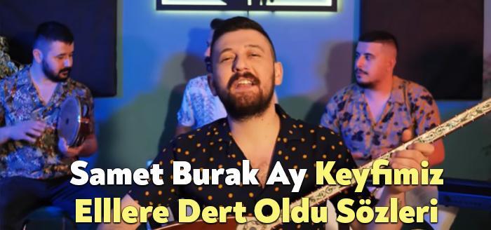 Samet Burak Ay Keyfimiz Elllere Dert Oldu Sözleri dinleyiciler tarafından