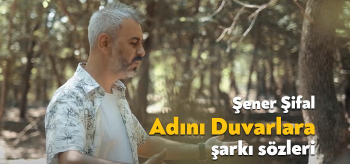 Ünlü şarkıcı Şener Şifal Adınnı Duvarlara şarkı sözleri yayınlandı. Kısa