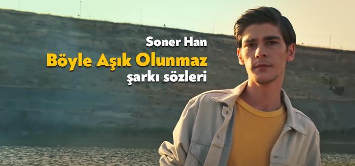 Ünlü şarkıcı Soner Han Böyle Aşık Olunmaz şarkı sözleri yayınlandı.