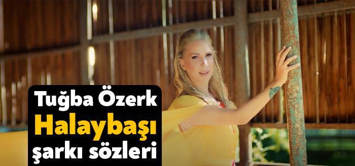Ünlü şarkıcı Tuğba Özerk Halaybaşı şarkı sözleri yayınlandı. Kısa sürede