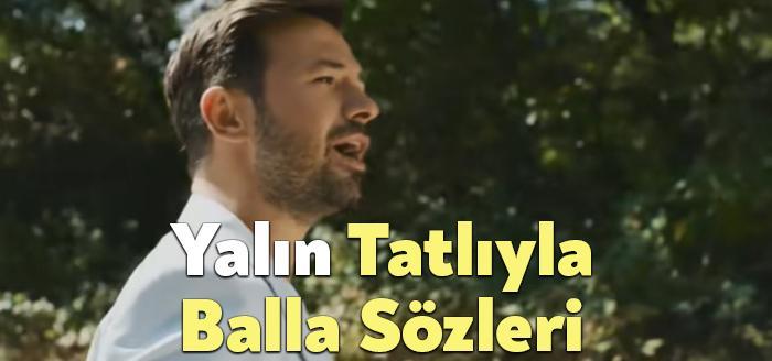 Yalın Tatlıyla Balla Sözleri dinleyiciler tarafından merak ediliyor. Yalın Tatlıyla