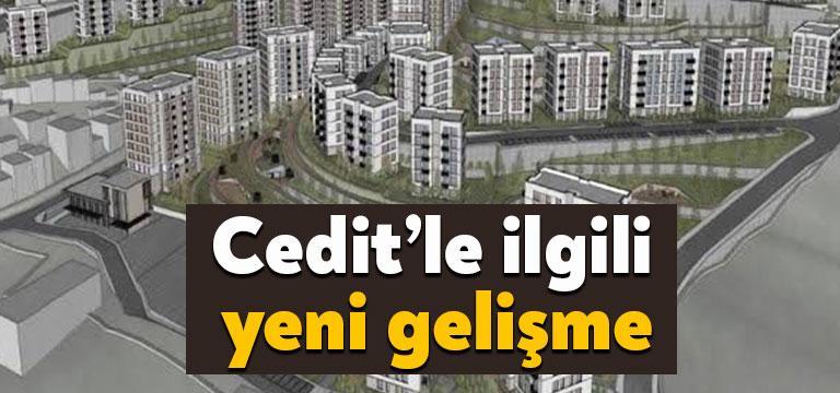 Cedit Projesi Kentsel Dönüşüm Projesi’nin ihalesi ertelenmişti. Yeni ihale tarihi