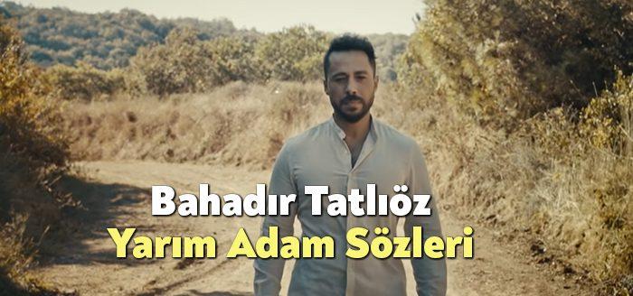 Bahadır Tatlıöz Yarım Adam Sözleri, dinleyiciler tarafından merak ediliyor. Bahadır