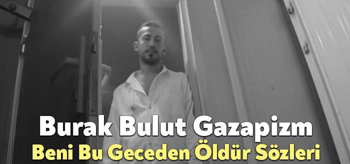 Burak Bulut Gazapizm Beni Bu Geceden Öldür Sözleri dinleyiciler tarafından