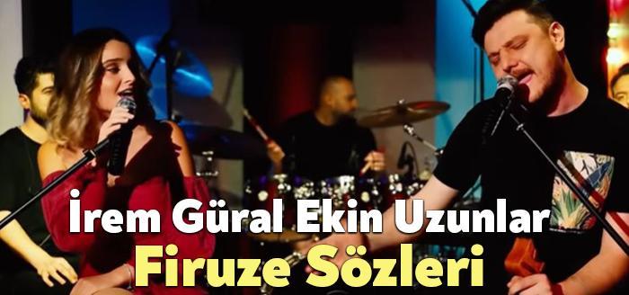 İrem Güral Ekin Uzunlar Firuze Sözleri dinleyiciler tarafından merak ediliyor.