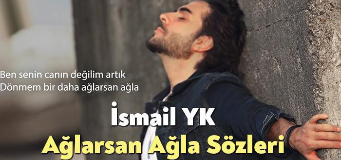 İsmail YK Ağlarsan Ağla Sözleri, dinleyiciler tarafından merak ediliyor. İsmail