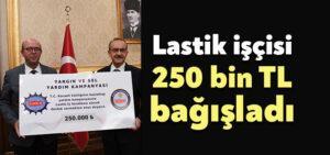 Kocaeli Haber- Lastik işçisi 250 bin TL bağışladı