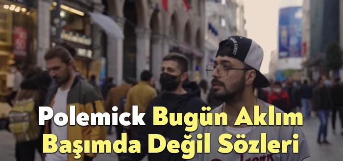 Polemick Bugün Aklım Başımda Değil Sözleri dinleyiciler tarafından merak ediliyor.