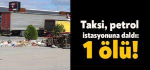 Kocaeli Haber-Taksi petrol istasyonuna daldı: 1 ölü!