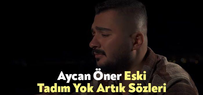 Aycan Öner Eski Tadım Yok Artık Sözleri, dinleyiciler tarafından merak