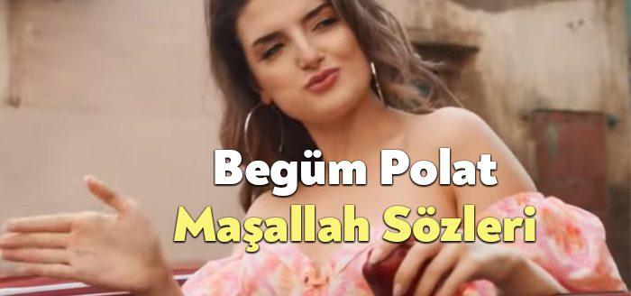Begüm Polat Maşallah Sözleri dinleyiciler tarafından merak ediliyor. Begüm Polat