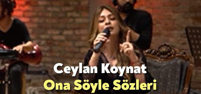 Ceylan Koynat Ona Söyle Sözleri, dinleyiciler tarafından merak ediliyor. Ceylan