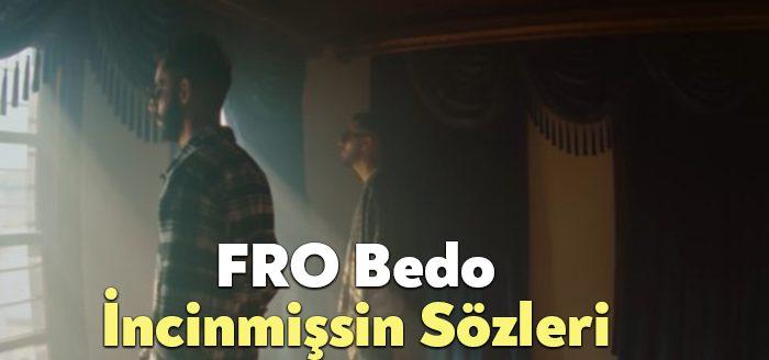 FRO Bedo İncinmişsin Sözleri dinleyiciler tarafından merak ediliyor. FRO Bedo