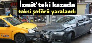 Kocaeli Haber- İzmit’teki kazada taksi şoförü yaralandı