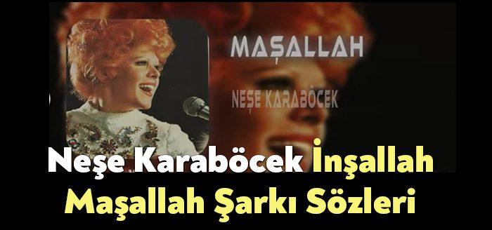 Neşe Karaböcek İnşallah Maşallah Şarkı Sözleri dinleyiciler tarafından merak ediliyor.