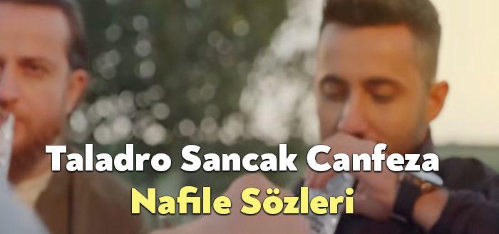 Taladro Sancak Canfeza Nafile Sözleri dinleyiciler tarafından merak ediliyor. Taladro