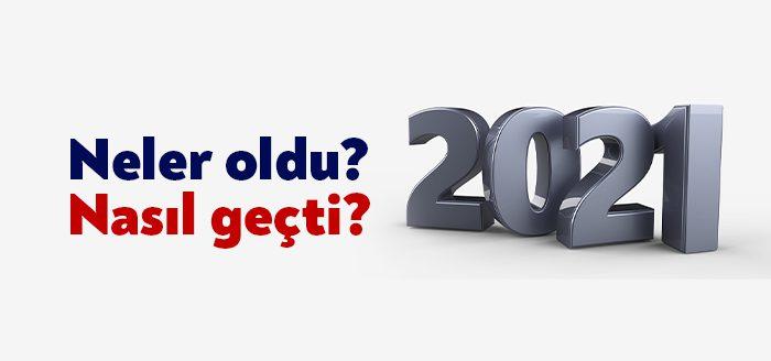 Acısıyla tatlısıyla bugün bir yılı daha geride bırakıyoruz. 2021'de ülkeye