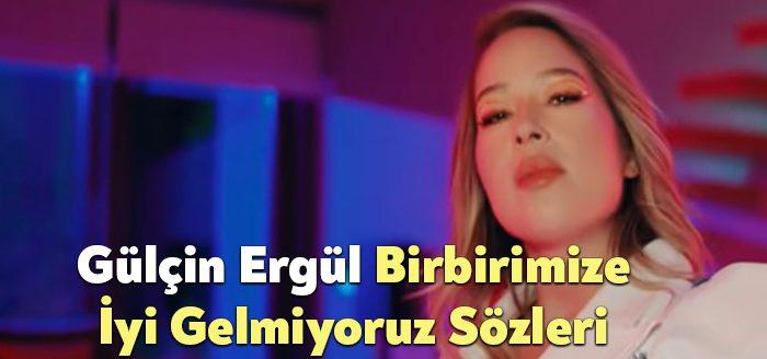 Gülçin Ergül Birbirimize İyi Gelmiyoruz Sözleri dinleyiciler tarafından merak ediliyor.