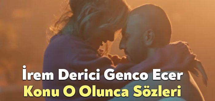 İrem Derici Genco Ecer Konu O Olunca Sözleri tarafından merak